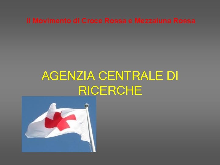 Il Movimento di Croce Rossa e Mezzaluna Rossa AGENZIA CENTRALE DI RICERCHE 