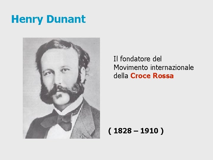 Henry Dunant Il fondatore del Movimento internazionale della Croce Rossa ( 1828 – 1910