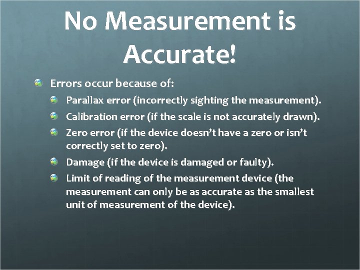 No Measurement is Accurate! Errors occur because of: Parallax error (incorrectly sighting the measurement).