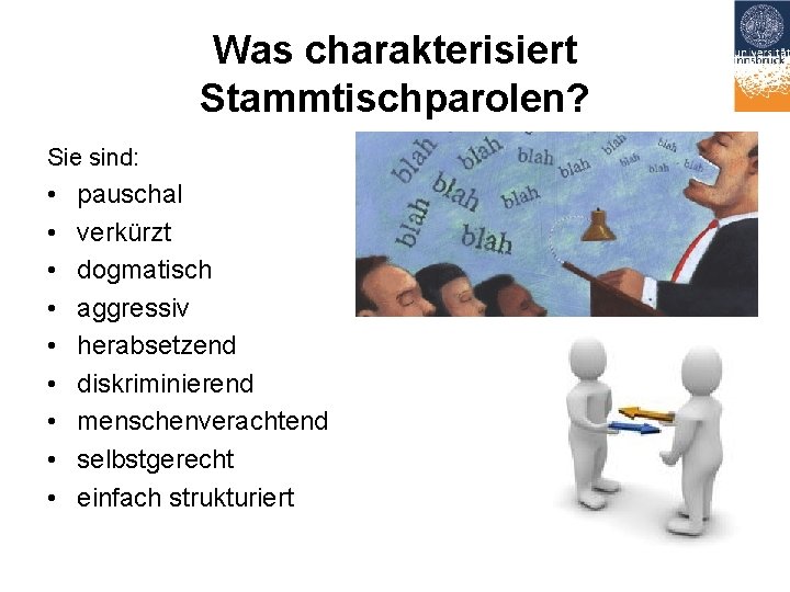 Was charakterisiert Stammtischparolen? Sie sind: • • • pauschal verkürzt dogmatisch aggressiv herabsetzend diskriminierend