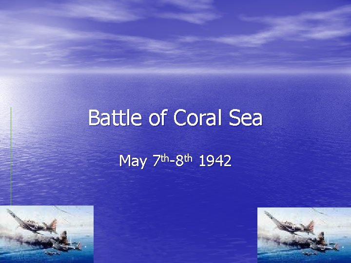 Battle of Coral Sea May 7 th-8 th 1942 