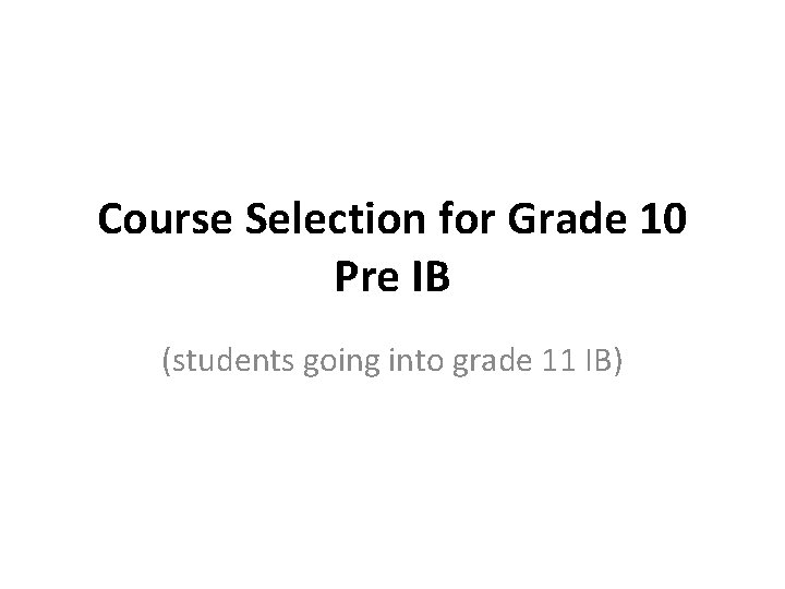 Course Selection for Grade 10 Pre IB (students going into grade 11 IB) 