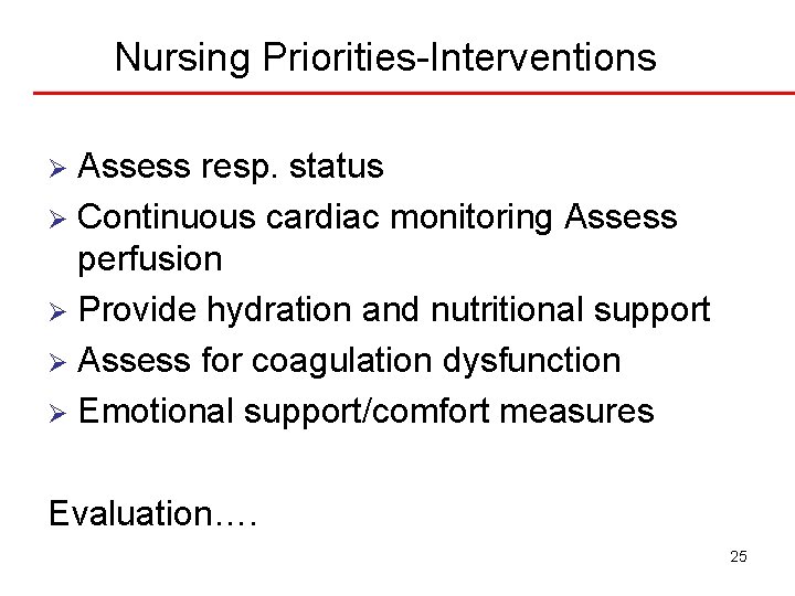 Nursing Priorities-Interventions Assess resp. status Ø Continuous cardiac monitoring Assess perfusion Ø Provide hydration