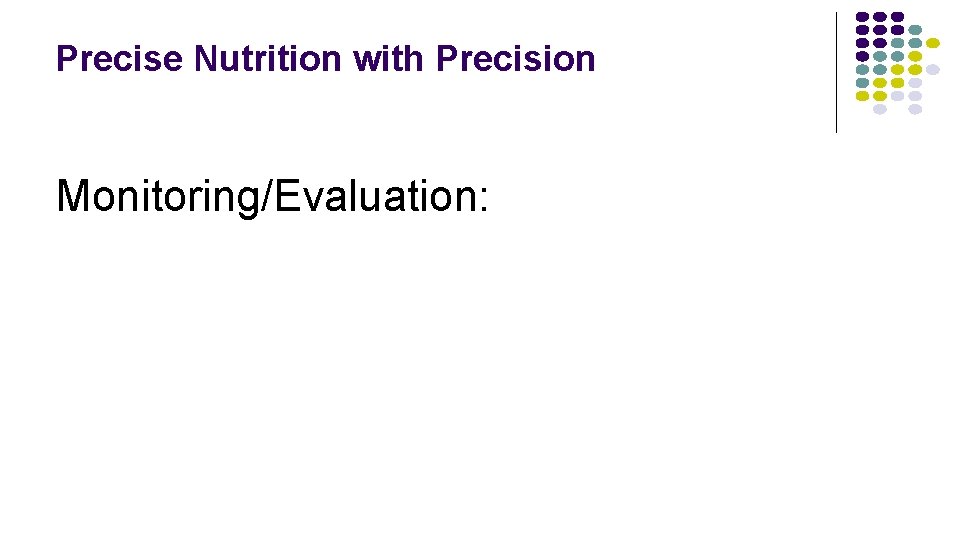 Precise Nutrition with Precision Monitoring/Evaluation: 