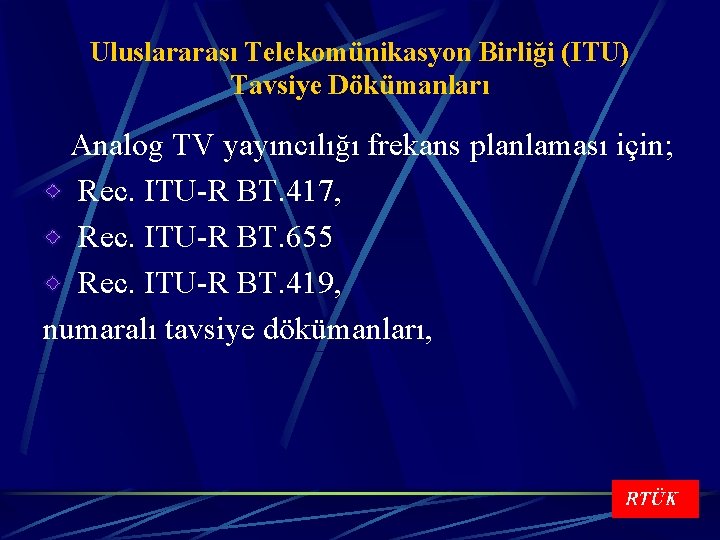 Uluslararası Telekomünikasyon Birliği (ITU) Tavsiye Dökümanları Analog TV yayıncılığı frekans planlaması için; Rec. ITU-R