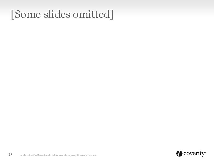 [Some slides omitted] 37 Confidential: For Coverity and Partner use only. Copyright Coverity, Inc.