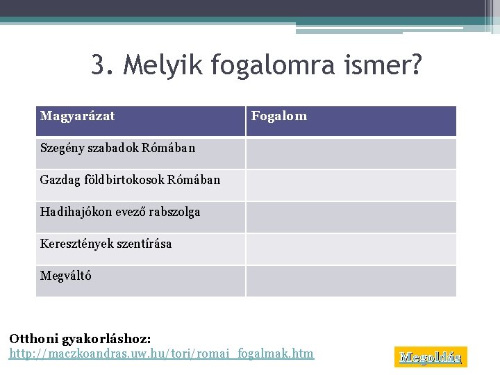 3. Melyik fogalomra ismer? Magyarázat Fogalom Szegény szabadok Rómában Gazdag földbirtokosok Rómában Hadihajókon evező