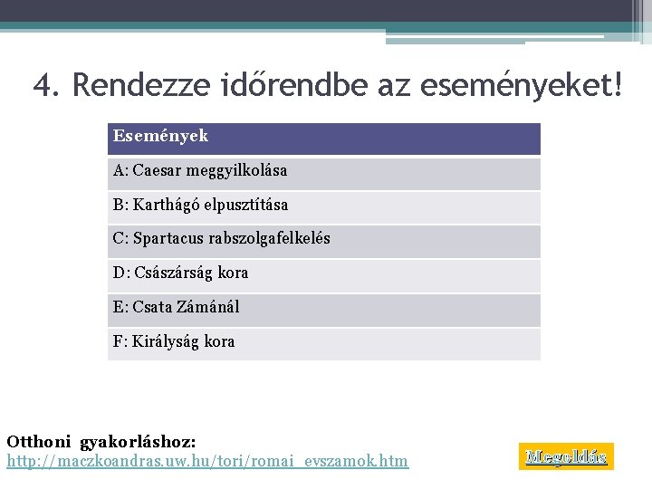 4. Rendezze időrendbe az eseményeket! Események A: Caesar meggyilkolása B: Karthágó elpusztítása C: Spartacus