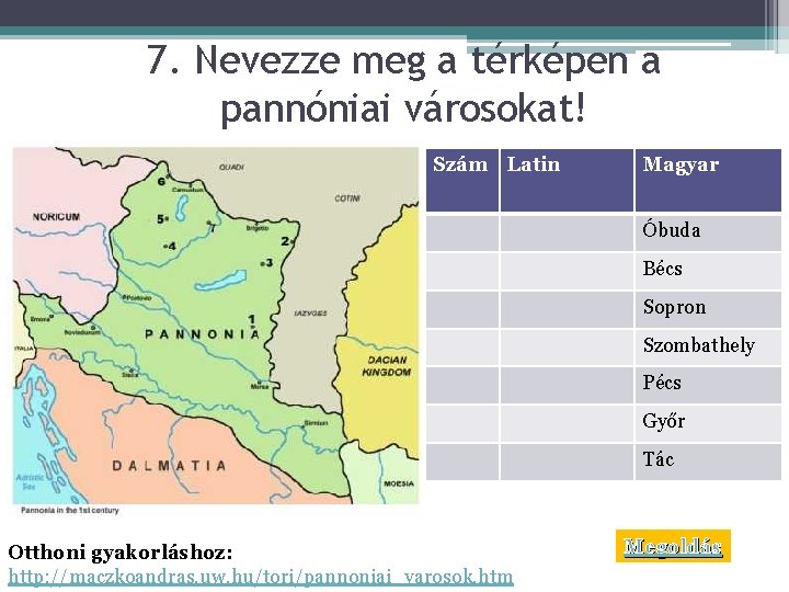 7. Nevezze meg a térképen a pannóniai városokat! Szám Latin Magyar Óbuda Bécs Sopron