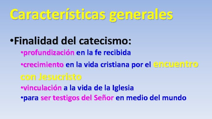 Características generales • Finalidad del catecismo: • profundización en la fe recibida • crecimiento