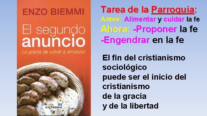 Tarea de la Parroquia: Antes: Alimentar y cuidar la fe Ahora: -Proponer la fe