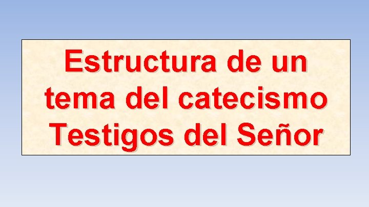 Estructura de un tema del catecismo Testigos del Señor 