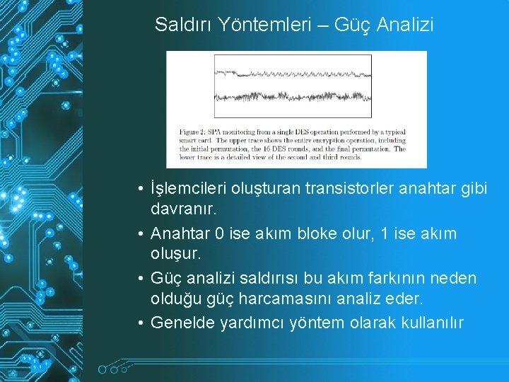 Saldırı Yöntemleri – Güç Analizi • İşlemcileri oluşturan transistorler anahtar gibi davranır. • Anahtar Saldırı Yöntemleri – Güç Analizi • İşlemcileri oluşturan transistorler anahtar gibi davranır. • Anahtar