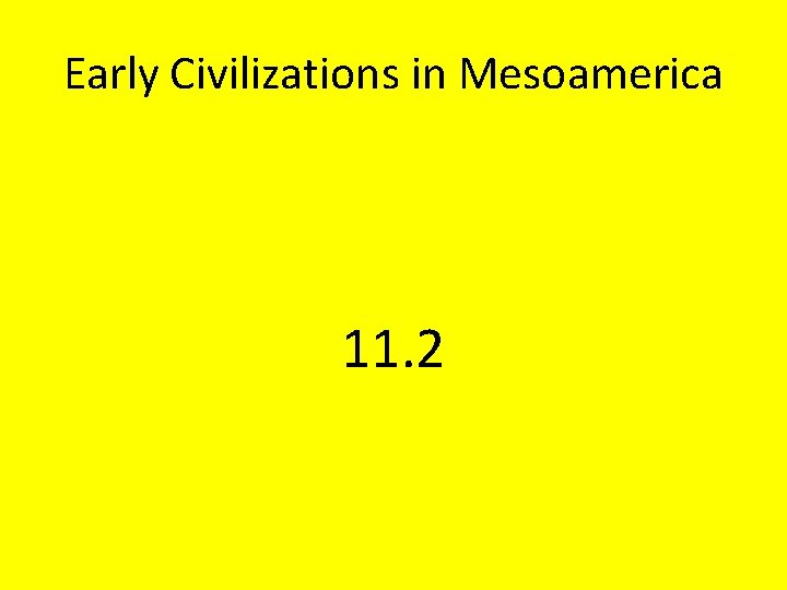 Early Civilizations in Mesoamerica 11. 2 