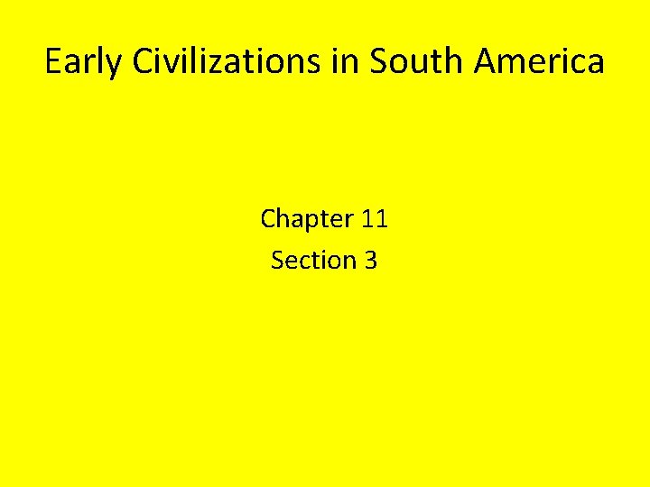 Early Civilizations in South America Chapter 11 Section 3 