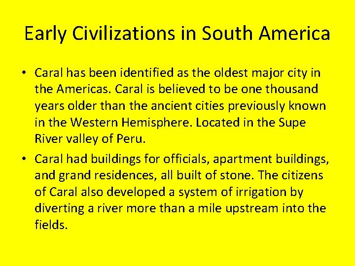 Early Civilizations in South America • Caral has been identified as the oldest major