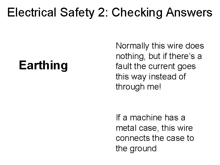 Electrical Safety 2: Checking Answers Earthing Normally this wire does nothing, but if there’s