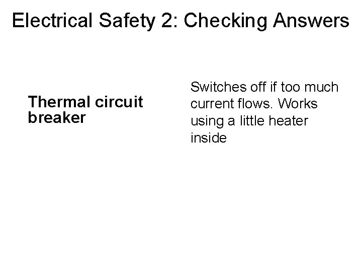 Electrical Safety 2: Checking Answers Thermal circuit breaker Switches off if too much current