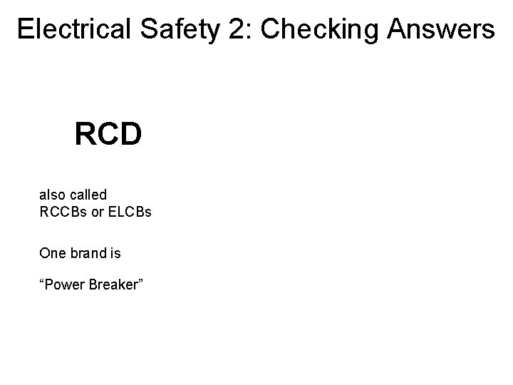 Electrical Safety 2: Checking Answers RCD also called RCCBs or ELCBs One brand is