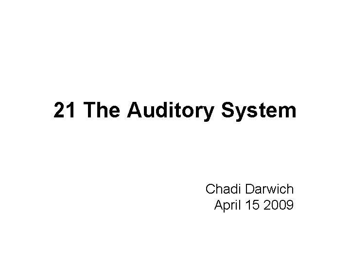 21 The Auditory System Chadi Darwich April 15 2009 21 The Auditory System Chadi Darwich April 15 2009