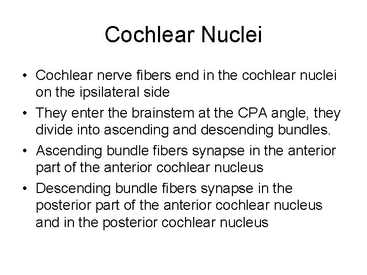 Cochlear Nuclei • Cochlear nerve fibers end in the cochlear nuclei on the ipsilateral Cochlear Nuclei • Cochlear nerve fibers end in the cochlear nuclei on the ipsilateral