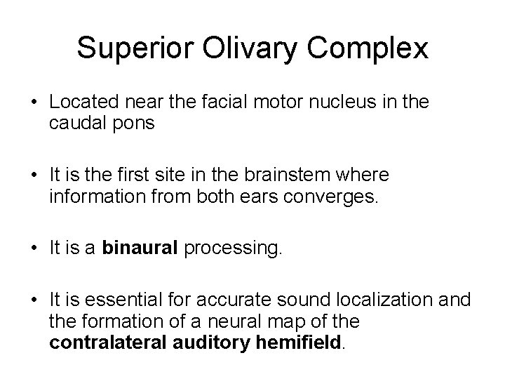 Superior Olivary Complex • Located near the facial motor nucleus in the caudal pons Superior Olivary Complex • Located near the facial motor nucleus in the caudal pons
