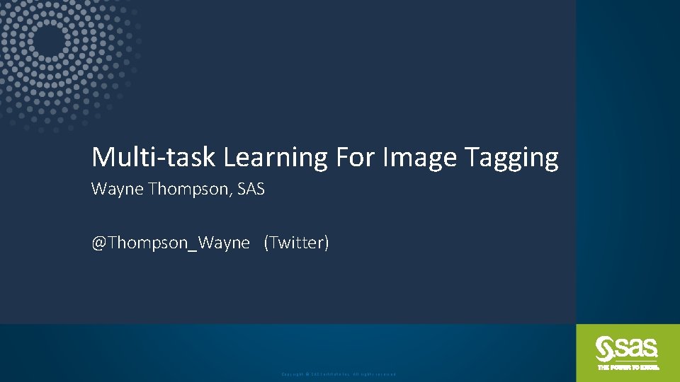 Multi-task Learning For Image Tagging Wayne Thompson, SAS @Thompson_Wayne (Twitter) Copyright © SAS Institute