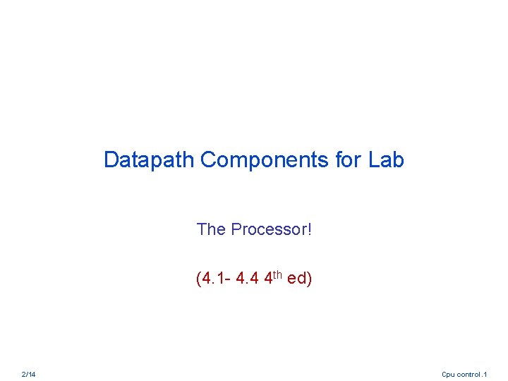 Datapath Components for Lab The Processor! (4. 1 - 4. 4 4 th ed)