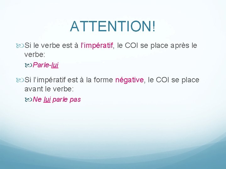ATTENTION! Si le verbe est à l’impératif, le COI se place après le verbe: