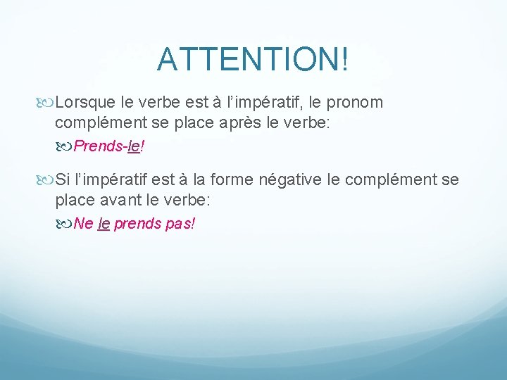 ATTENTION! Lorsque le verbe est à l’impératif, le pronom complément se place après le