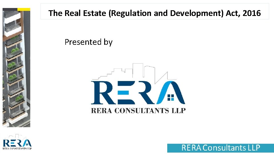 The Real Estate (Regulation and Development) Act, 2016 Presented by 