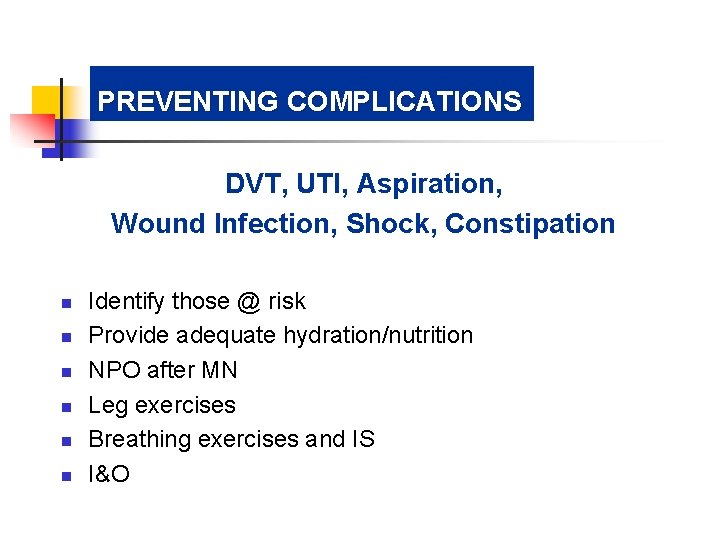 PREVENTING COMPLICATIONS DVT, UTI, Aspiration, Wound Infection, Shock, Constipation n n n Identify those