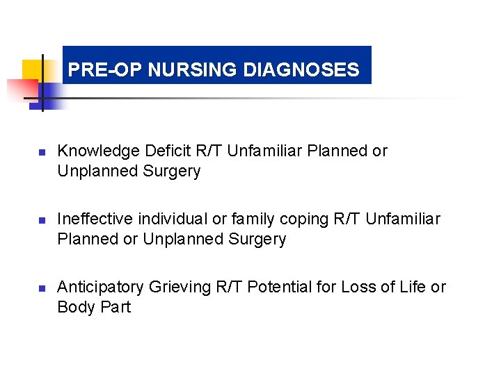 PRE-OP NURSING DIAGNOSES n n n Knowledge Deficit R/T Unfamiliar Planned or Unplanned Surgery