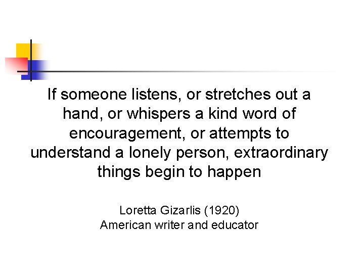 If someone listens, or stretches out a hand, or whispers a kind word of