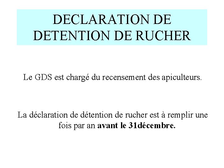 DECLARATION DE DETENTION DE RUCHER Le GDS est chargé du recensement des apiculteurs. La