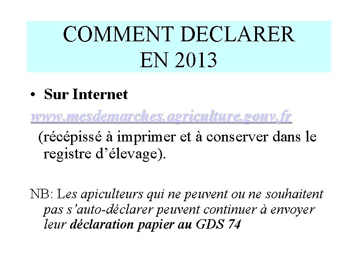 COMMENT DECLARER EN 2013 • Sur Internet www. mesdemarches. agriculture. gouv. fr (récépissé à