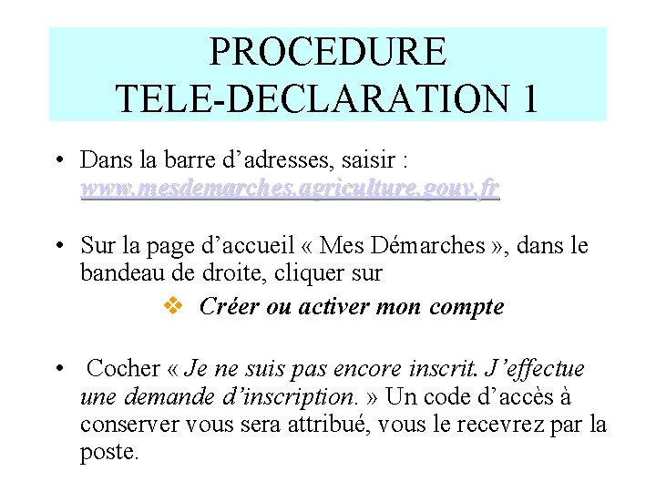 PROCEDURE TELE-DECLARATION 1 • Dans la barre d’adresses, saisir : www. mesdemarches. agriculture. gouv.