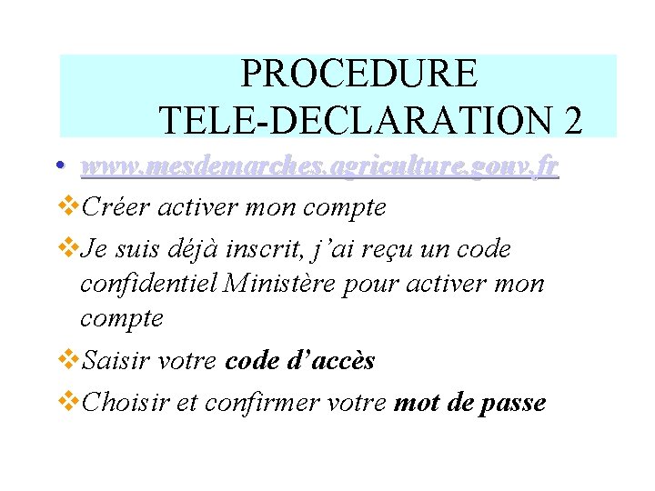 PROCEDURE TELE-DECLARATION 2 • www. mesdemarches. agriculture. gouv. fr Créer activer mon compte Je
