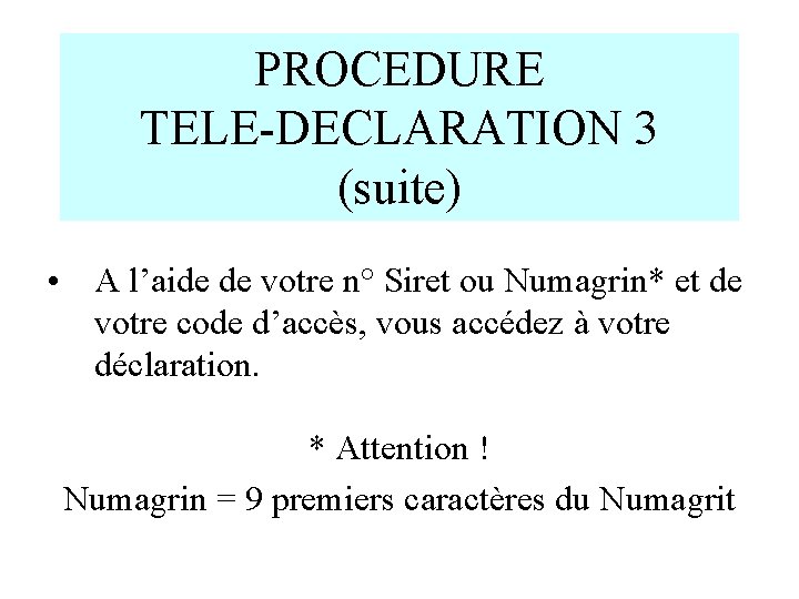 PROCEDURE TELE-DECLARATION 3 (suite) • A l’aide de votre n° Siret ou Numagrin* et