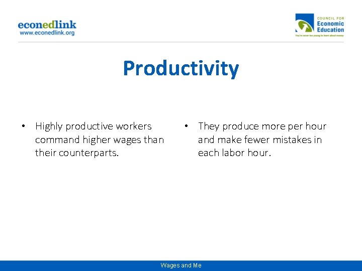 Productivity • Highly productive workers command higher wages than their counterparts. • They produce