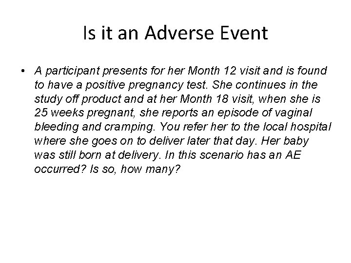 Is it an Adverse Event • A participant presents for her Month 12 visit