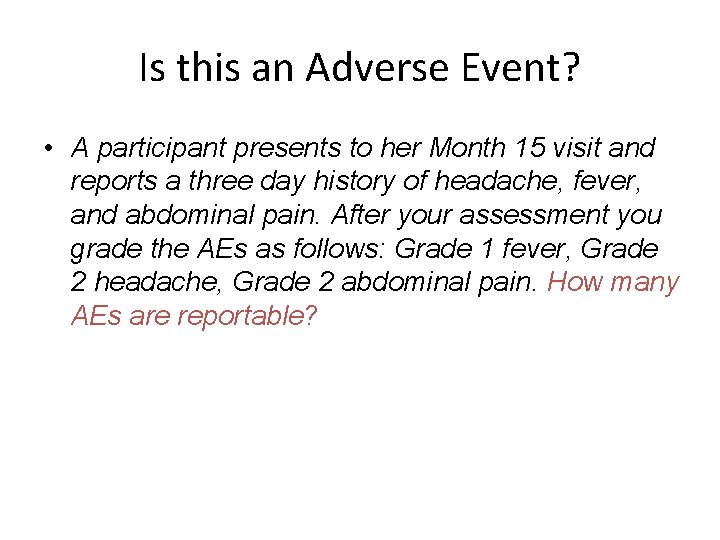 Is this an Adverse Event? • A participant presents to her Month 15 visit