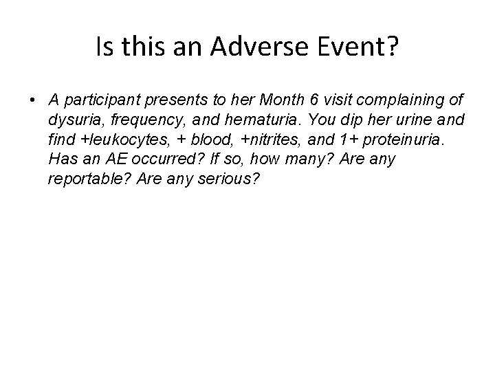 Is this an Adverse Event? • A participant presents to her Month 6 visit