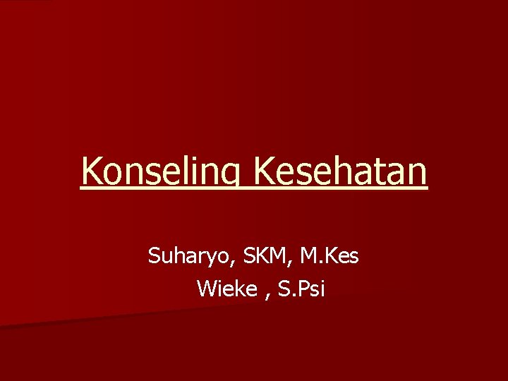 Konseling Kesehatan Suharyo, SKM, M. Kes Wieke , S. Psi 