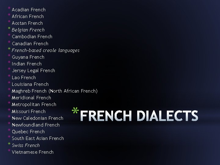 * Acadian French * African French * Aostan French * Belgian French * Cambodian