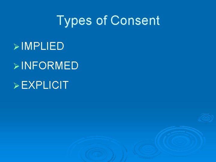 Types of Consent Ø IMPLIED Ø INFORMED Ø EXPLICIT 