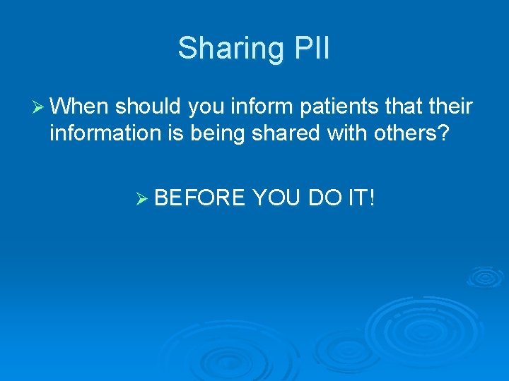 Sharing PII Ø When should you inform patients that their information is being shared