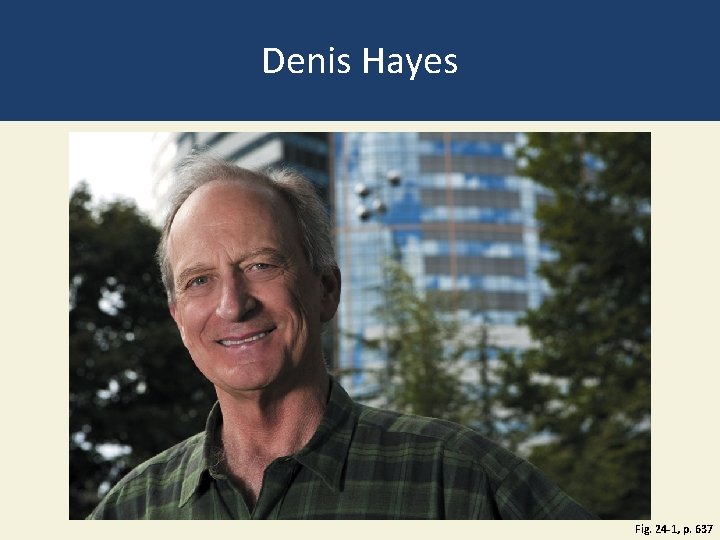 Denis Hayes Fig. 24 -1, p. 637 