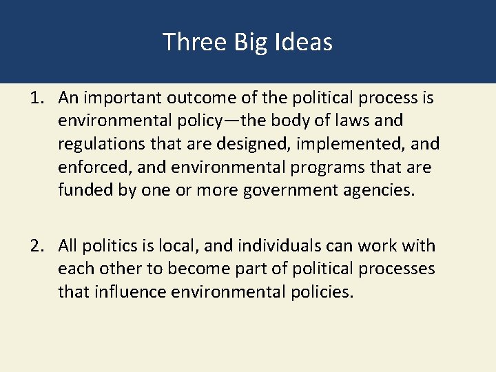 Three Big Ideas 1. An important outcome of the political process is environmental policy—the