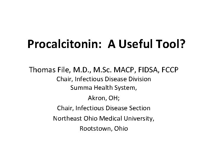 Procalcitonin: A Useful Tool? Thomas File, M. D. , M. Sc. MACP, FIDSA, FCCP